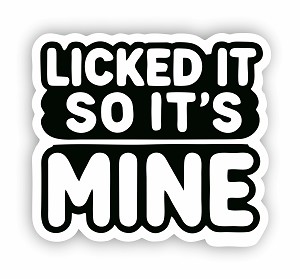 Licked it so It's Mine   Sticker (Peel N' Stick)