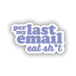 Per My Last email, eat Sh*t.   Sticker (Peel N' Stick)