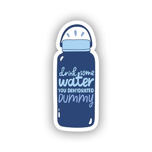 Drink Some Water You Dehydrated Dummy.   Sticker (Peel N' Stick)