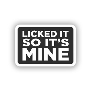 Licked it so Its Mine   STICKER (Peel N' Stick)