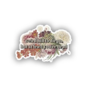 Weird hill to die on, but at least you are dead.  Sticker (Peel N' Stick)