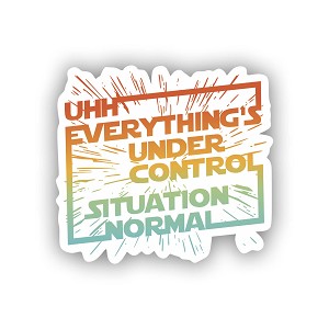 Uhh Everythings Under Control Situation Normal.   Sticker  (Peel N' Stick)