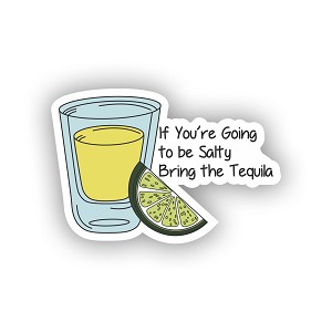 If You are Going to be Salty, Bring The Tequila.  Sticker (Peel N' Stick)