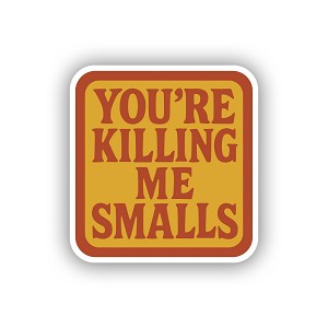 You're Killing ME Smalls Vintage Sign Style  Sticker  (Peel N' Stick)
