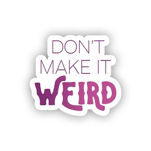 Dont Make it Weird  Sticker (Peel N' Stick)
