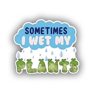 Sometimes I Wet My Plants  Sticker (Peel N' Stick)