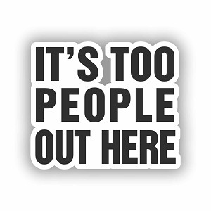 It's Too People Out Here  Sticker (Peel N' Stick)