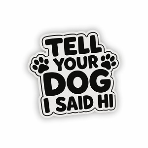 Tell Your Dog I Said Hi  Precision Cut Decal